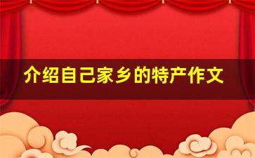 介绍自己家乡的特产作文