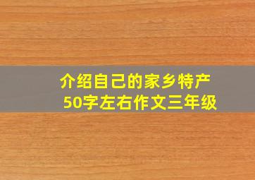 介绍自己的家乡特产50字左右作文三年级