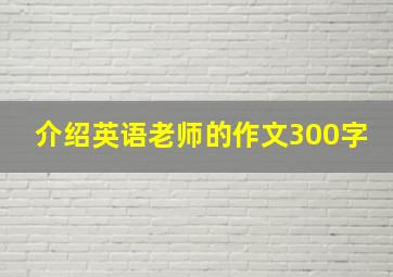 介绍英语老师的作文300字