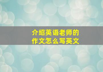 介绍英语老师的作文怎么写英文