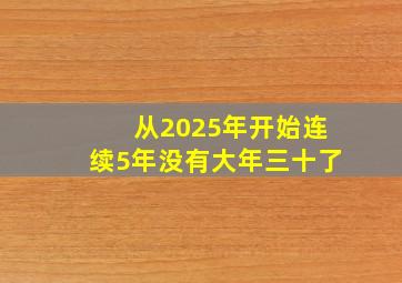 从2025年开始连续5年没有大年三十了