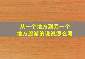 从一个地方到另一个地方旅游的说说怎么写