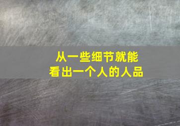 从一些细节就能看出一个人的人品