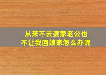 从来不去婆家老公也不让我回娘家怎么办呢