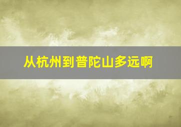 从杭州到普陀山多远啊