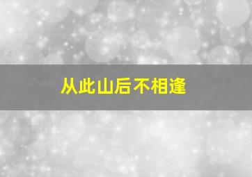 从此山后不相逢