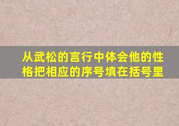 从武松的言行中体会他的性格把相应的序号填在括号里