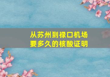 从苏州到禄口机场要多久的核酸证明