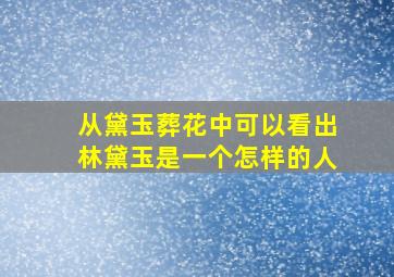 从黛玉葬花中可以看出林黛玉是一个怎样的人