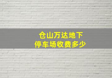 仓山万达地下停车场收费多少