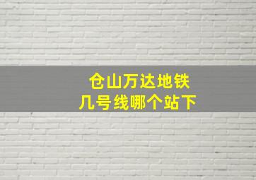 仓山万达地铁几号线哪个站下