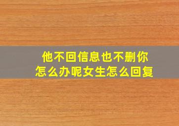 他不回信息也不删你怎么办呢女生怎么回复