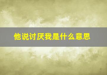 他说讨厌我是什么意思