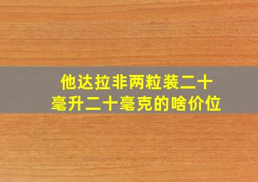 他达拉非两粒装二十毫升二十毫克的啥价位