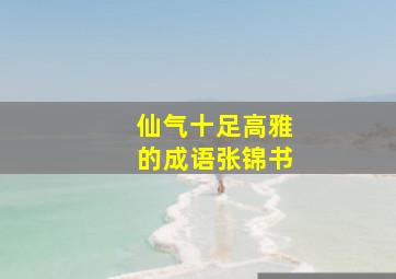 仙气十足高雅的成语张锦书