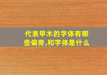 代表甲木的字体有哪些偏旁,和字体是什么