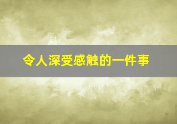 令人深受感触的一件事