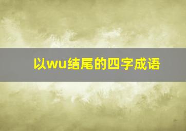 以wu结尾的四字成语