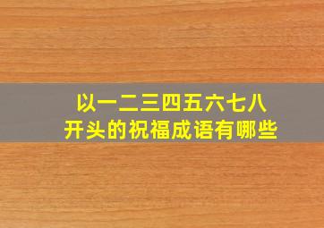 以一二三四五六七八开头的祝福成语有哪些