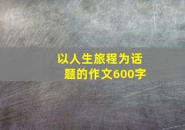 以人生旅程为话题的作文600字