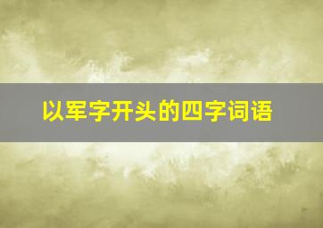 以军字开头的四字词语