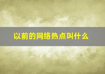 以前的网络热点叫什么