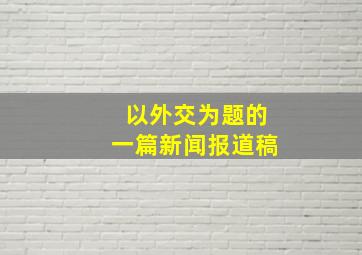 以外交为题的一篇新闻报道稿