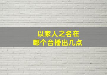 以家人之名在哪个台播出几点