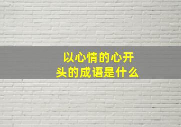 以心情的心开头的成语是什么