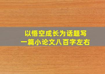 以悟空成长为话题写一篇小论文八百字左右