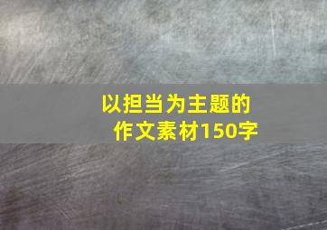 以担当为主题的作文素材150字