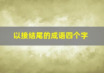 以接结尾的成语四个字