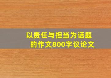 以责任与担当为话题的作文800字议论文