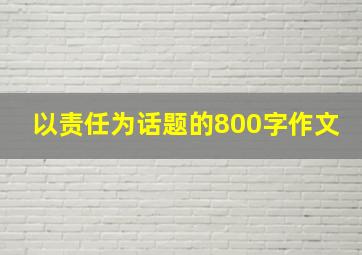 以责任为话题的800字作文