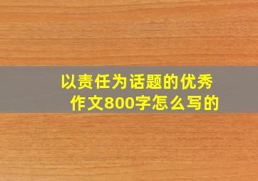 以责任为话题的优秀作文800字怎么写的