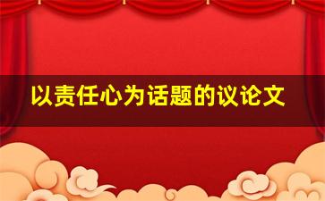 以责任心为话题的议论文