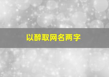 以醉取网名两字