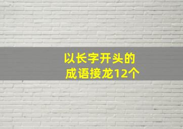 以长字开头的成语接龙12个