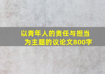 以青年人的责任与担当为主题的议论文800字