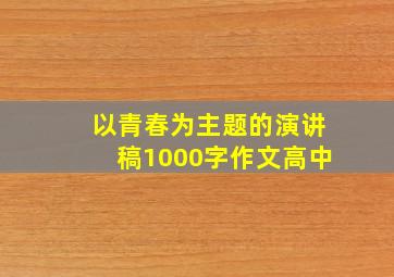 以青春为主题的演讲稿1000字作文高中