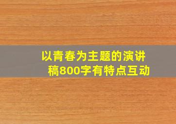 以青春为主题的演讲稿800字有特点互动