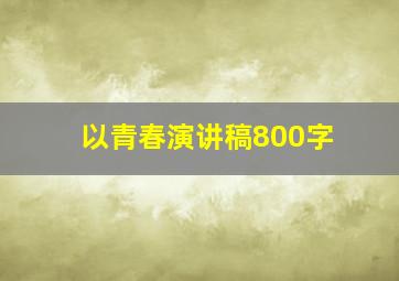 以青春演讲稿800字