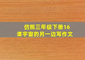 仿照三年级下册16课宇宙的另一边写作文