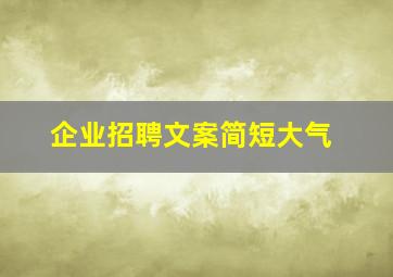 企业招聘文案简短大气