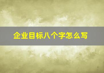 企业目标八个字怎么写