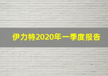 伊力特2020年一季度报告