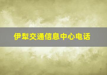 伊犁交通信息中心电话