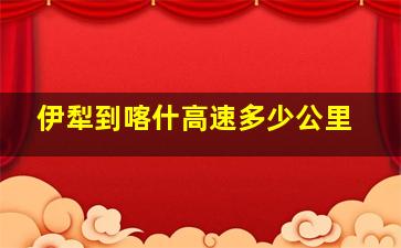 伊犁到喀什高速多少公里