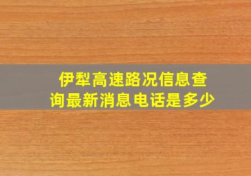 伊犁高速路况信息查询最新消息电话是多少