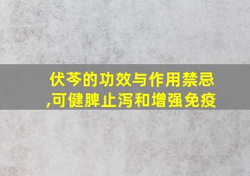 伏芩的功效与作用禁忌,可健脾止泻和增强免疫